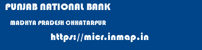 PUNJAB NATIONAL BANK  MADHYA PRADESH CHHATARPUR    micr code